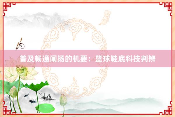 普及畅通阐扬的机要：篮球鞋底科技判辨